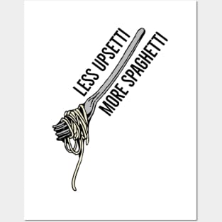 Less Upsetti More Spaghetti Posters and Art